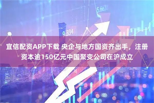 宜信配资APP下载 央企与地方国资齐出手，注册资本逾150亿元中国聚变公司在沪成立