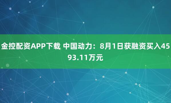 金控配资APP下载 中国动力：8月1日获融资买入4593.11万元