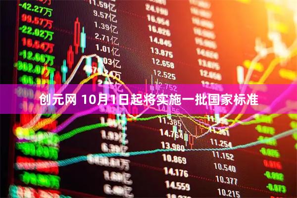 创元网 10月1日起将实施一批国家标准