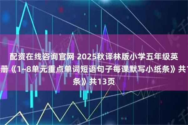 配资在线咨询官网 2025秋译林版小学五年级英语上册《1~8单元重点单词短语句子每课默写小纸条》共13页