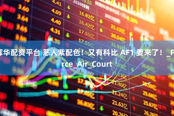 辉华配资平台 恶人紫配色!又有科比 AF1 要来了!_Force_Air_Court